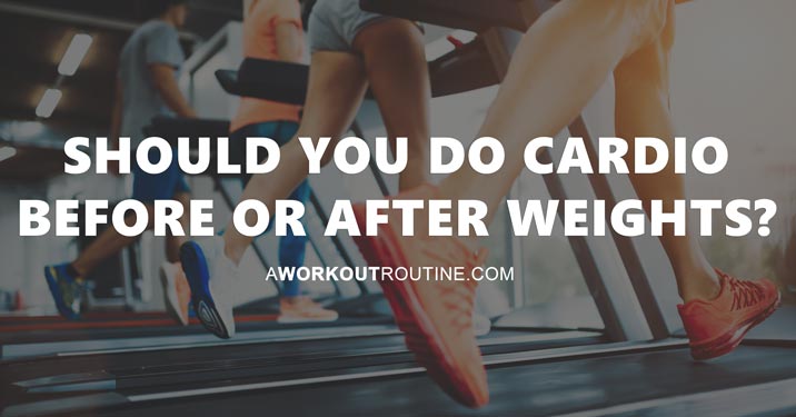 Should you do cardio before or after weights?